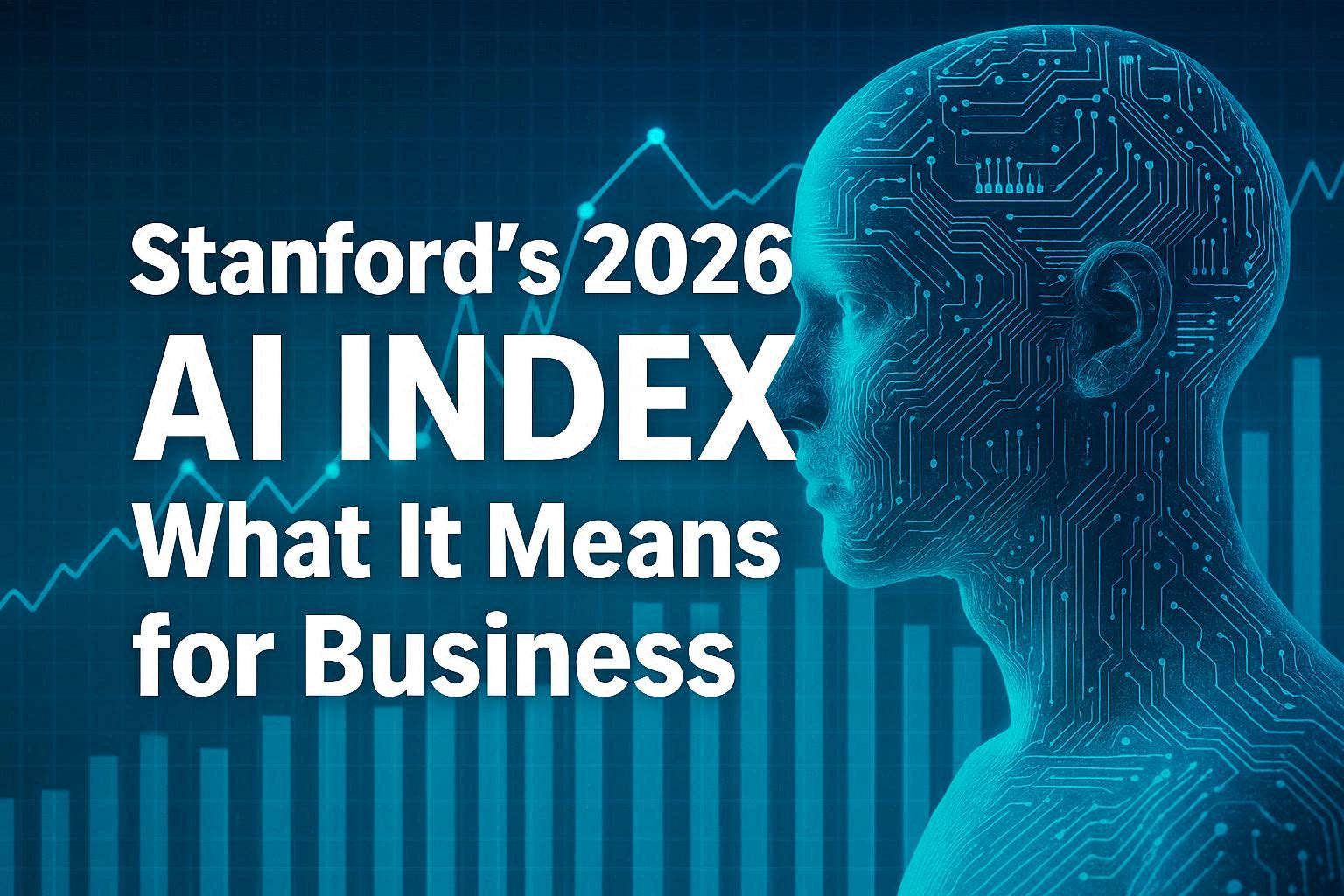 Stanford's 2026 AI Index What It Means for Business